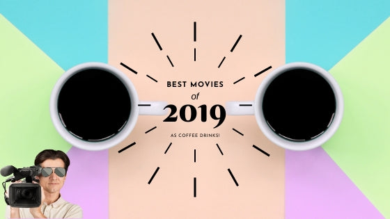 best movies of 2019 as coffee drinks